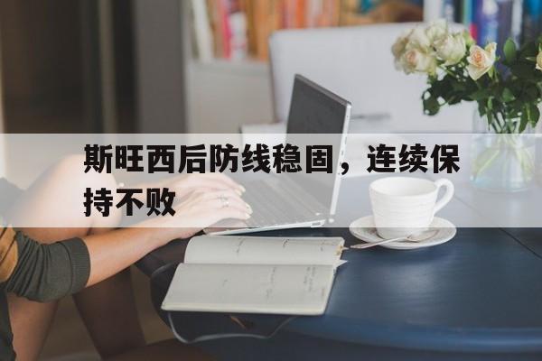 斯旺西后防线稳固，连续保持不败