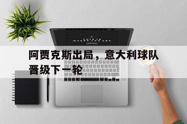 阿贾克斯出局，意大利球队晋级下一轮